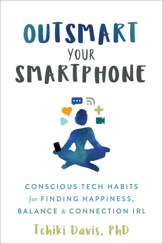 Outsmart Your Smartphone: Conscious Tech Habits for Finding Happiness, Balance, and Connection IRL